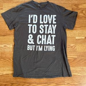 Men’s Snarky Medium TShirt “I’d love to stay and chat but I’m lying”